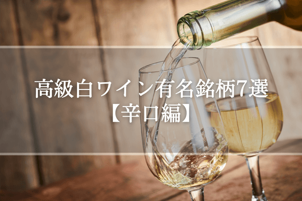 有名な高級白ワインおすすめ銘柄7選【辛口編】