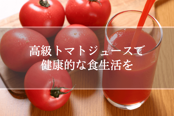 高級トマトジュースで健康的な食生活を