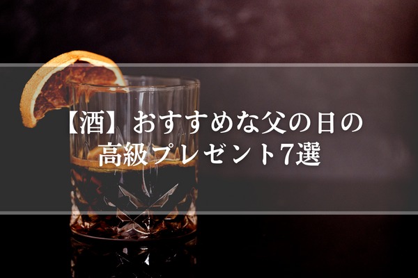 【酒】おすすめな父の日の高級プレゼント7選 