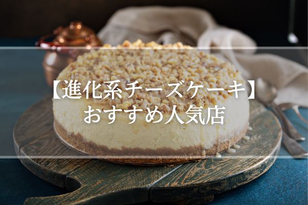 【進化系チーズケーキ】高級人気店おすすめ5選