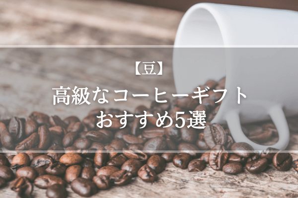 【豆】高級なコーヒーギフトおすすめ5選