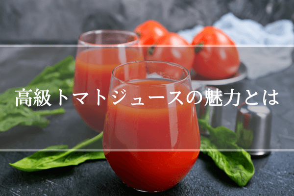 高級トマトジュースの魅力とは
