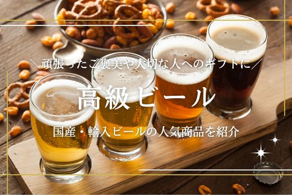 高級ビールのおすすめ21選｜ギフトにも最適な国産・輸入ビールを紹介